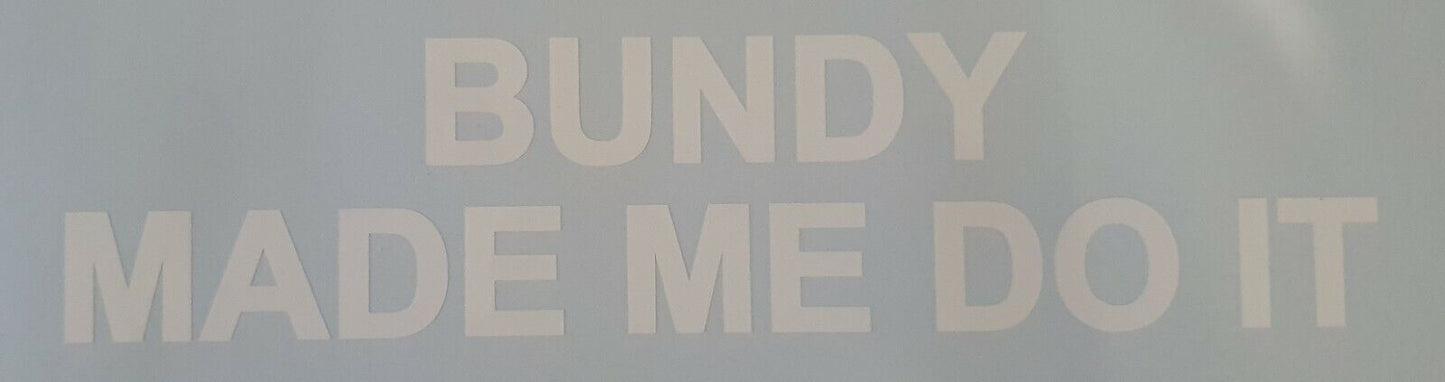Bundy Made Me Do It 50mm x 225mm