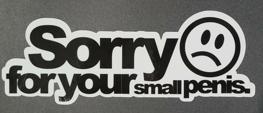 Sorry for your Small Penis 7.5cm x 19.5cm Vinyl Sticker/decal Windows Automotive