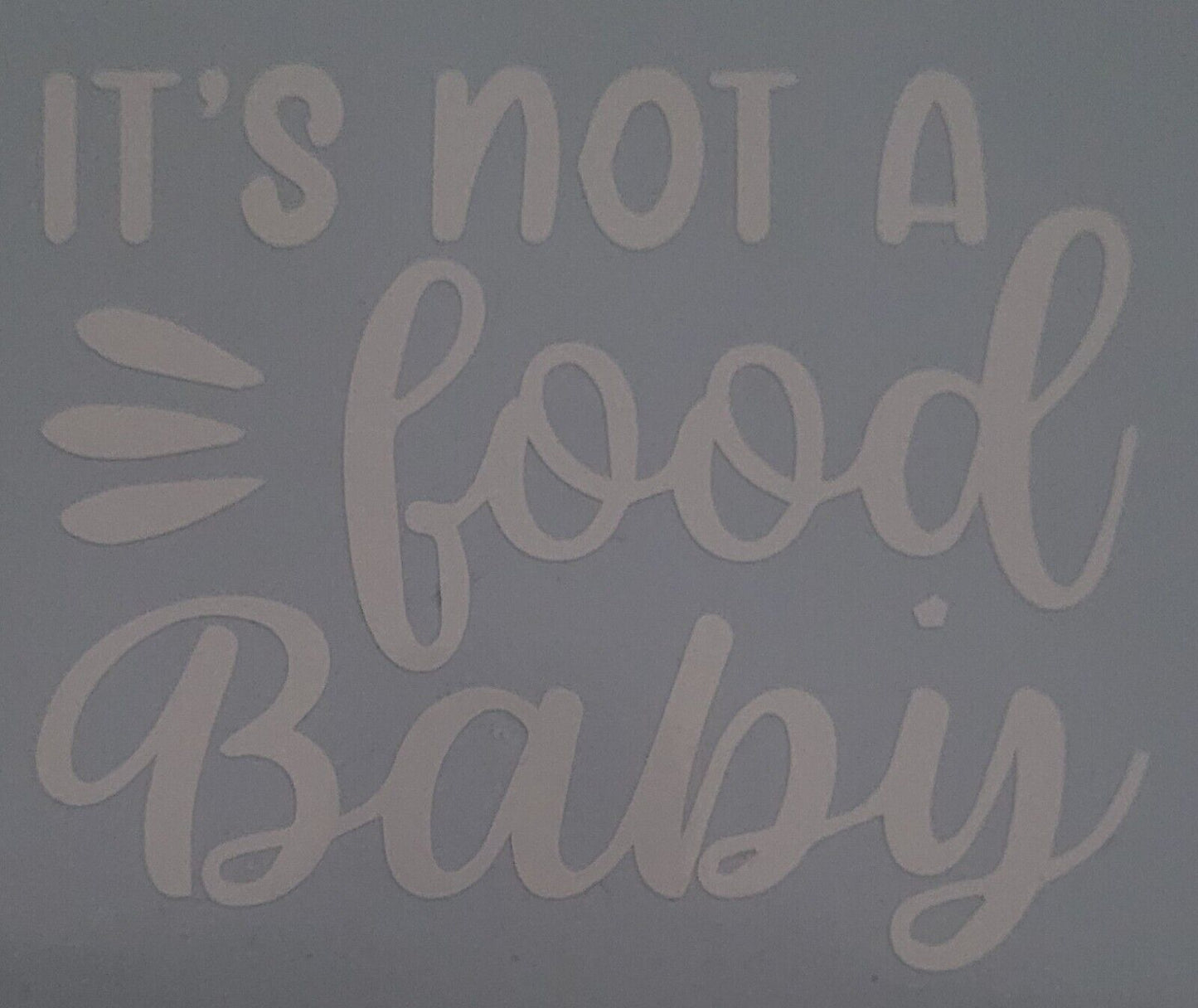 It's Not A Food Baby 10cm x 12cm Vinyl Sticker / decal Windows Automotive Marine